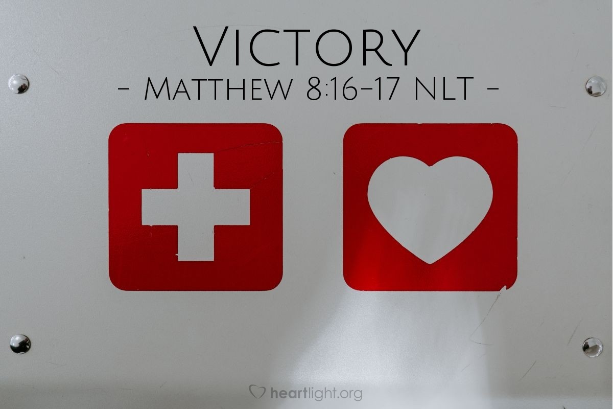 Illustration of Matthew 8:16-17 NLT — "He took our sicknesses
and removed our diseases."