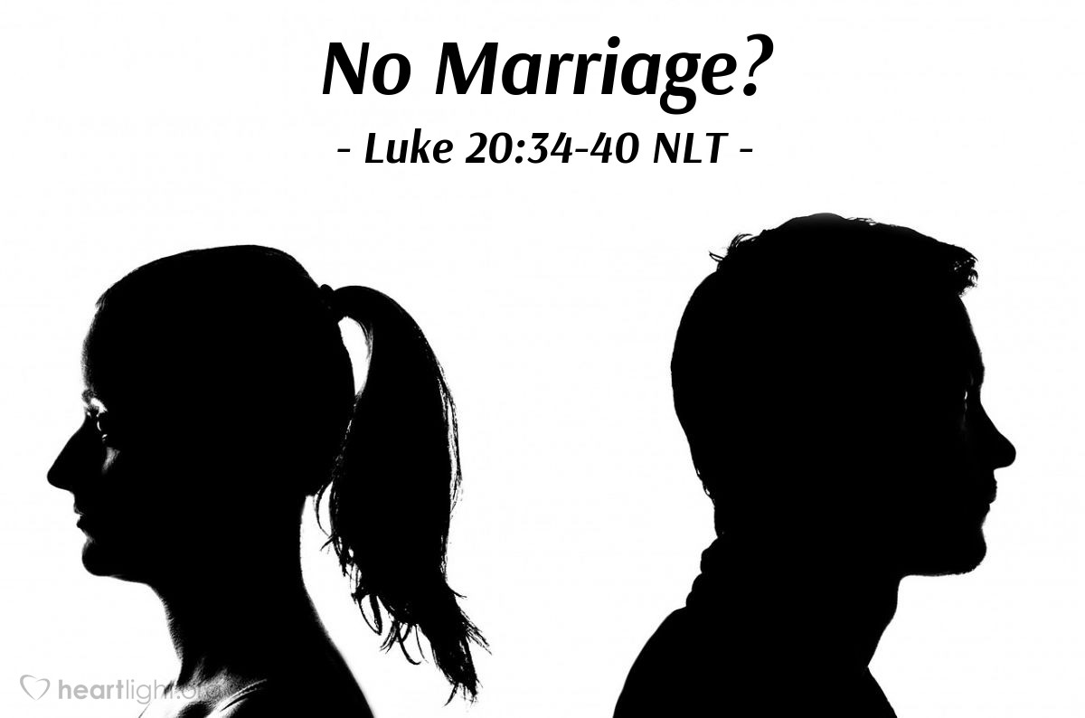 Illustration of Luke 20:34-40 NLT — "Marriage is for people here on earth."