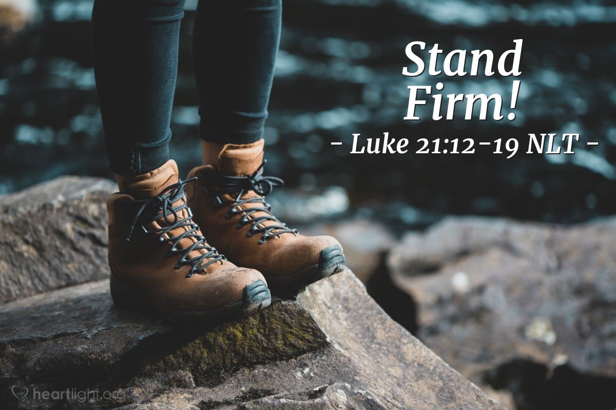 Illustration of Luke 21:12-19 NLT —  By standing firm, you will win your souls.