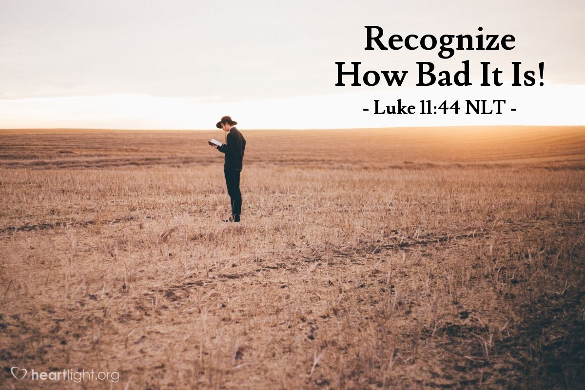 Illustration of Luke 11:44 NLT — "Yes, what sorrow awaits you! For you are like hidden graves in a field. People walk over them without knowing the corruption they are stepping on."