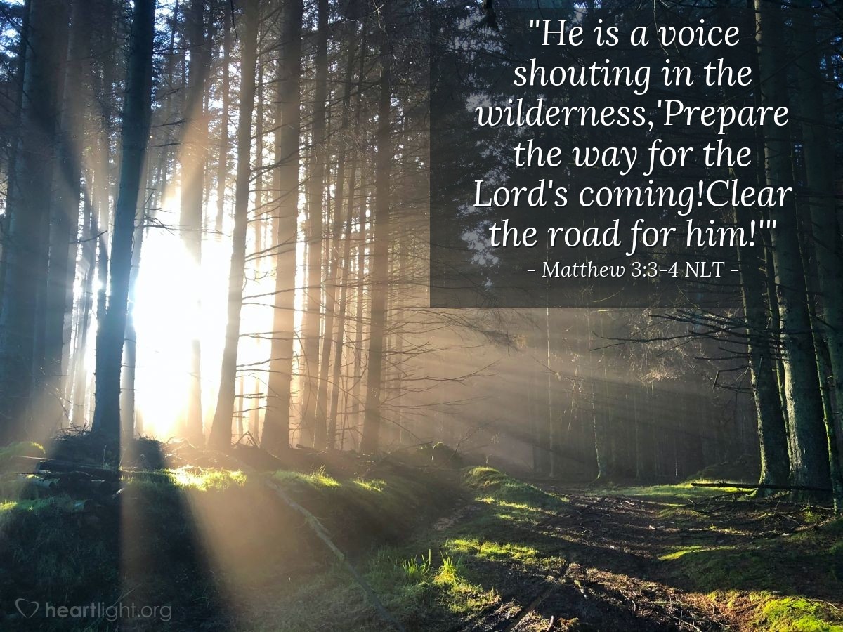 Illustration of Matthew 3:3-4 NLT — "He is a voice shouting in the wilderness,
'Prepare the way for the Lord's coming!
Clear the road for him!'"