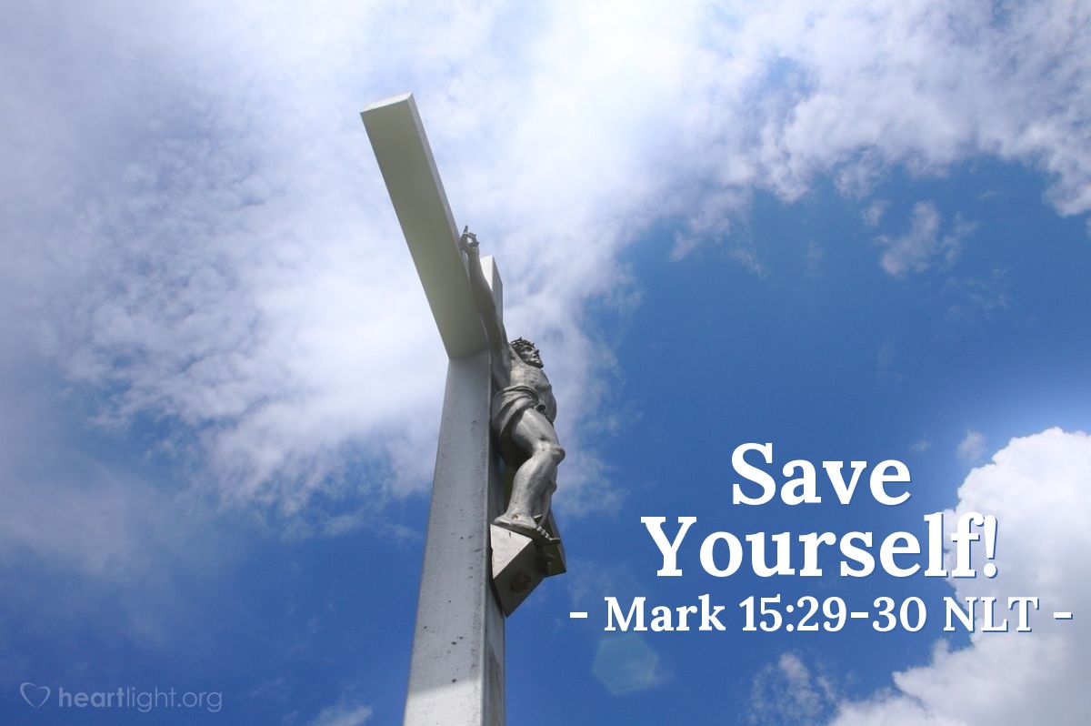 Illustration of Mark 15:29-30 NLT — "Ha! Look at you now!"   ——   "You said you were going to destroy the Temple and rebuild it in three days. Well then, save yourself and come down from the cross!"