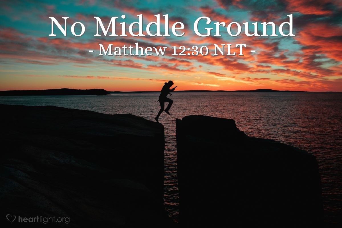 Illustration of Matthew 12:30 NLT — [Jesus continued:] "Anyone who isn't with me opposes me, and anyone who isn't working with me is actually working against me."
