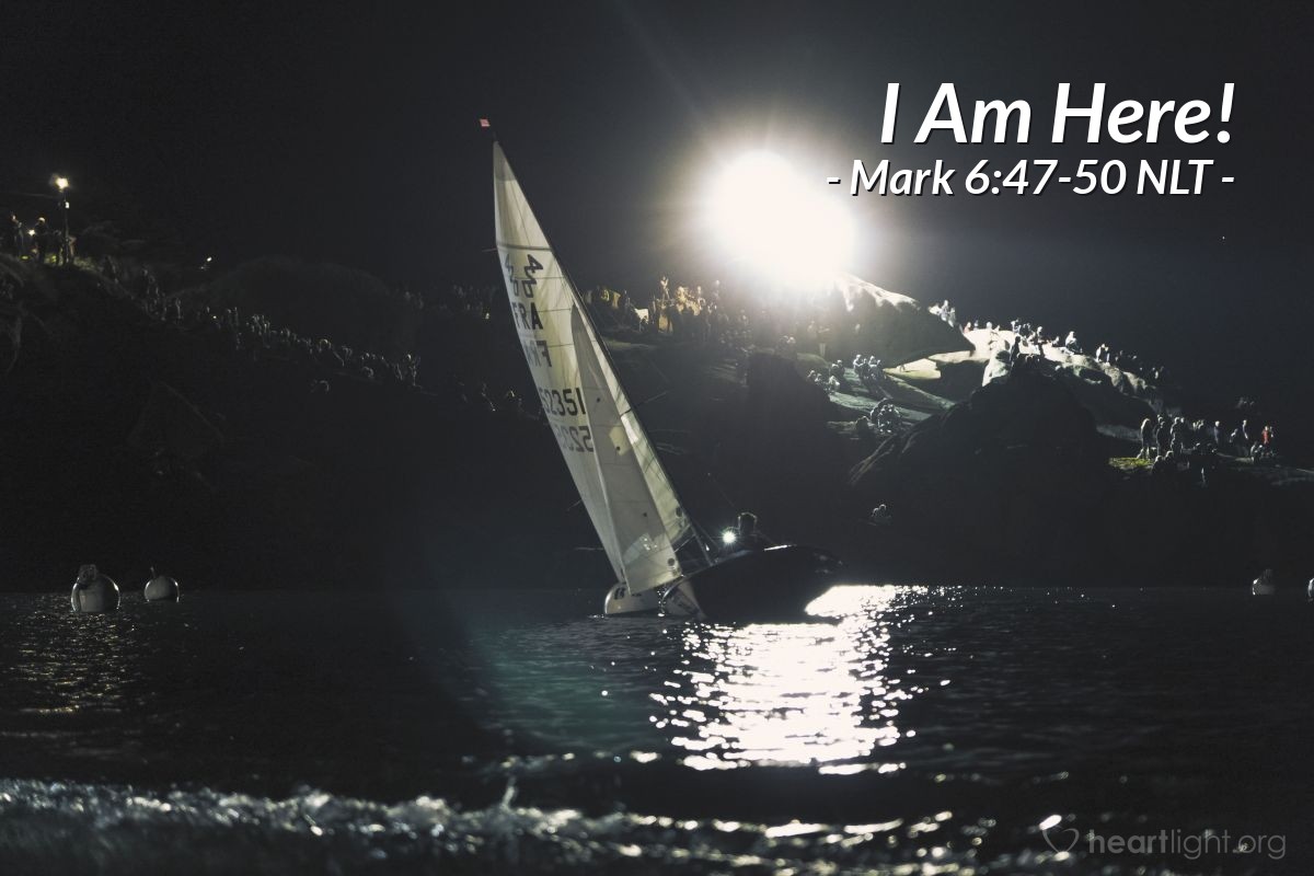 Illustration of Mark 6:47-50 NLT — "Don't be afraid,"   ——   "Take courage! I am here!"