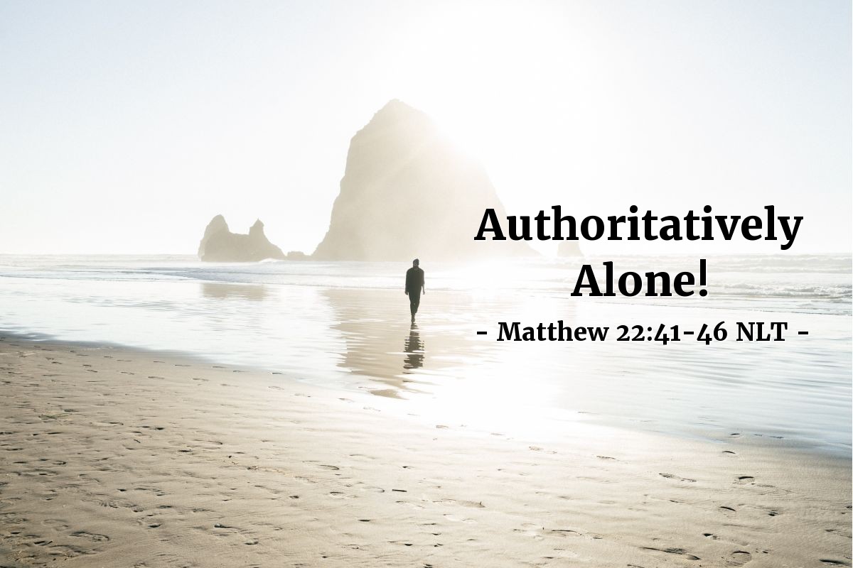 Authoritatively Alone!" — Matthew 22:41-46 (What Jesus Did!)