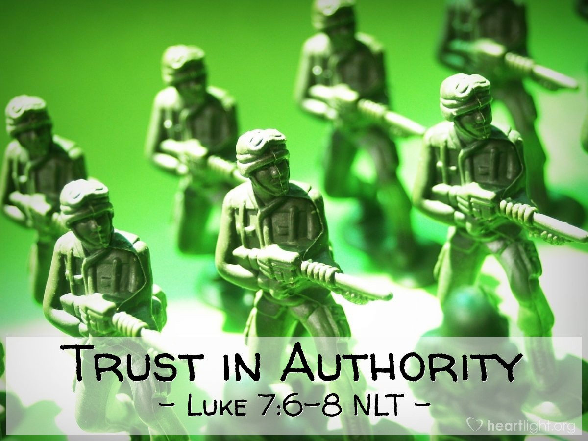 Illustration of Luke 7:6-8 NLT —  I know this because I am under the authority of my superior officers, and I have authority over my soldiers.