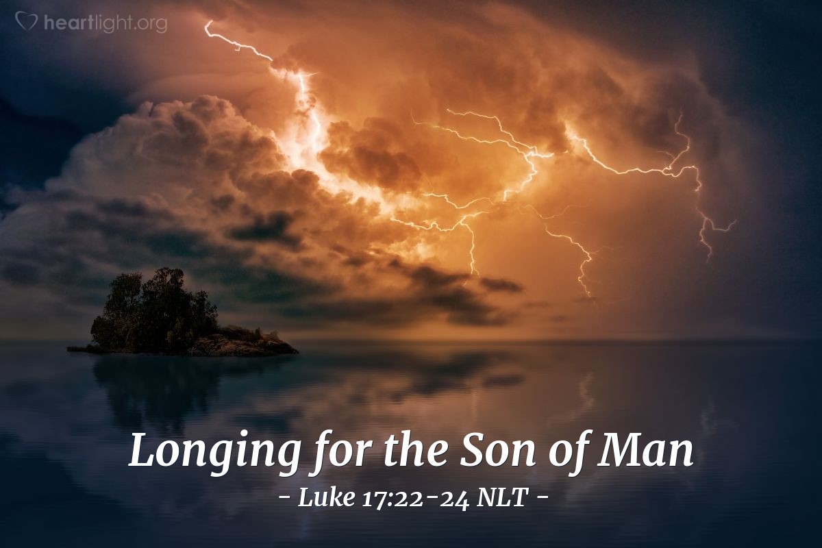 Illustration of Luke 17:22-24 NLT — "The time is coming when you will long to see the day when the Son of Man returns, but you won't see it."