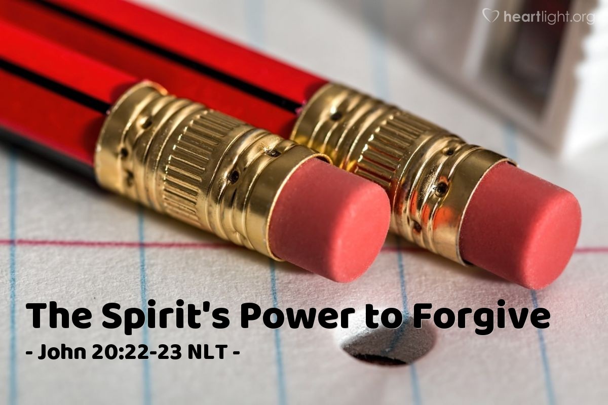 Illustration of John 20:22-23 NLT — Then [Jesus] breathed on [the disciples] and said, "Receive the Holy Spirit. If you forgive anyone's sins, they are forgiven. If you do not forgive them, they are not forgiven."