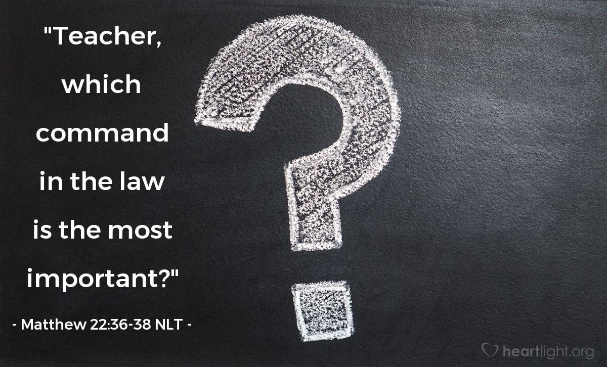 Illustration of Matthew 22:36-38 NLT — "Teacher, which is the most important commandment in the law of Moses?"