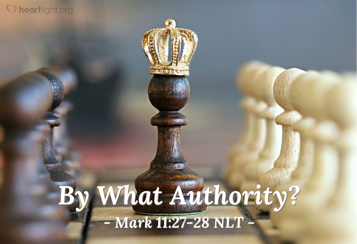 Illustration of Mark 11:27-28 NLT — "By what authority are you doing all these things? Who gave you the right to do them?"