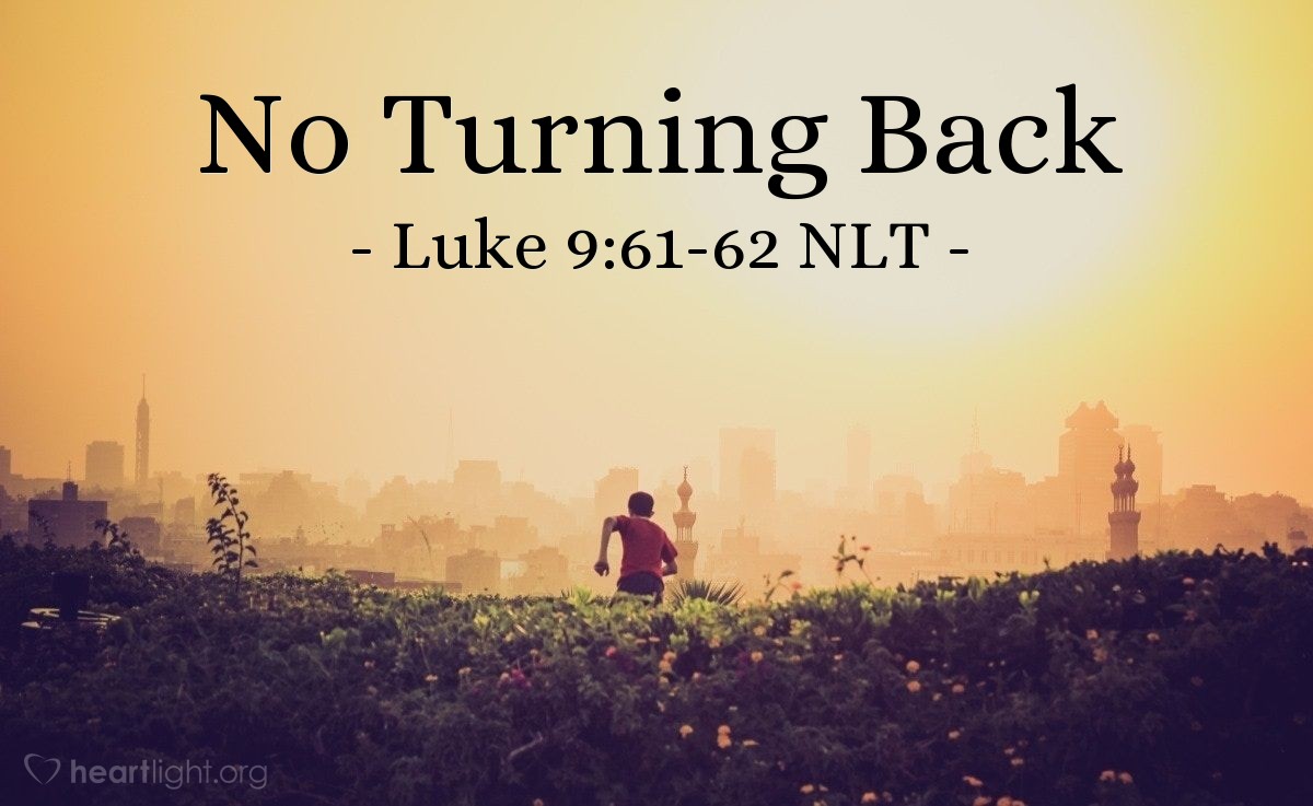 Illustration of Luke 9:61-62 NLT — "Yes, Lord, I will follow you, but first let me say good-bye to my family."   ——   "Anyone who puts a hand to the plow and then looks back is not fit for the Kingdom of God."