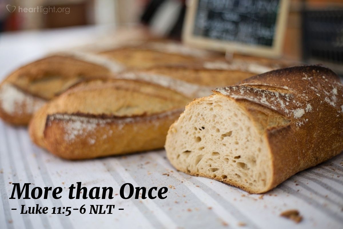 Illustration of Luke 11:5-6 NLT — "Suppose you went to a friend's house at midnight, wanting to borrow three loaves of bread. You say to him, 'A friend of mine has just arrived for a visit, and I have nothing for him to eat.'"