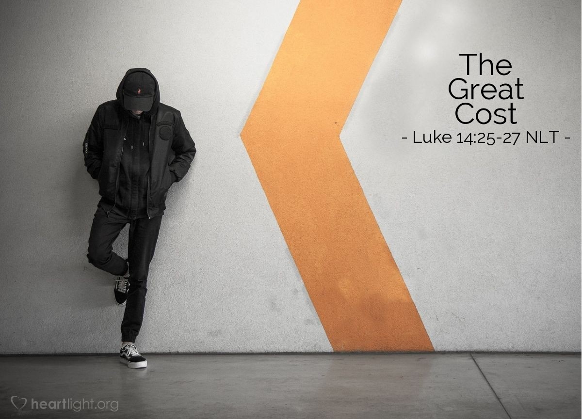 Illustration of Luke 14:25-27 NLT — "If you want to be my disciple, you must, by comparison, hate everyone else — your father and mother, wife and children, brothers and sisters — yes, even your own life."