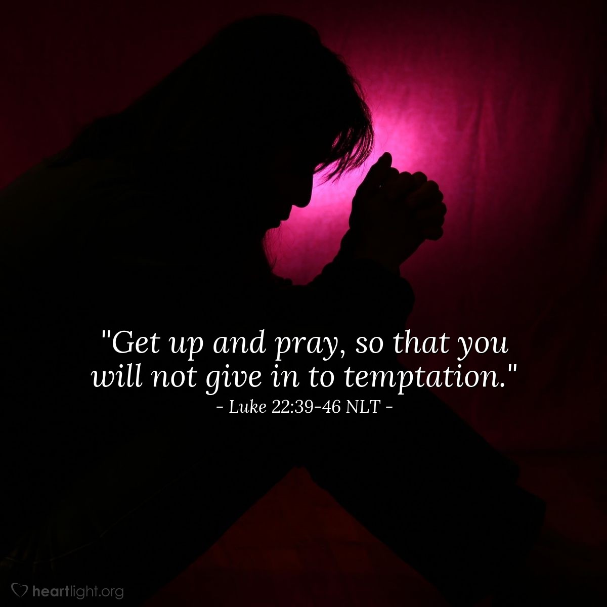 Illustration of Luke 22:39-46 NLT — "Get up and pray, so that you will not give in to temptation."