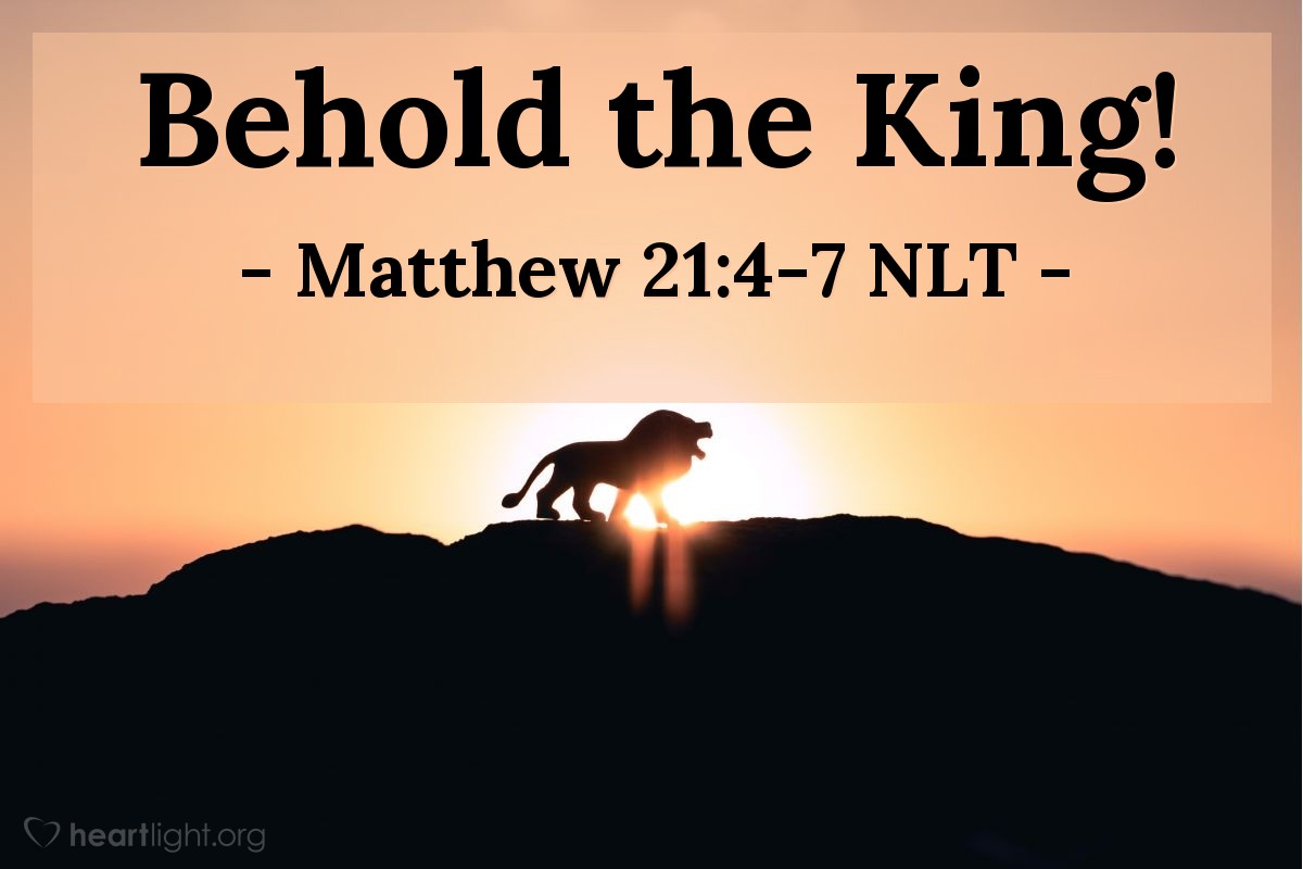 Illustration of Matthew 21:4-7 NLT — "Tell the people of Jerusalem,
'Look, your King is coming to you.
He is humble, riding on a donkey —
riding on a donkey's colt.'"