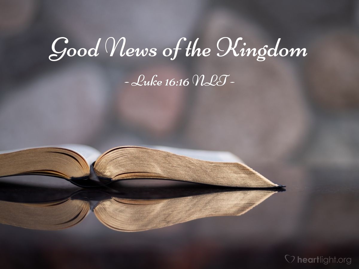 Illustration of Luke 16:16 NLT — "Until John the Baptist, the law of Moses and the messages of the prophets were your guides. But now the Good News of the Kingdom of God is preached, and everyone is eager to get in."