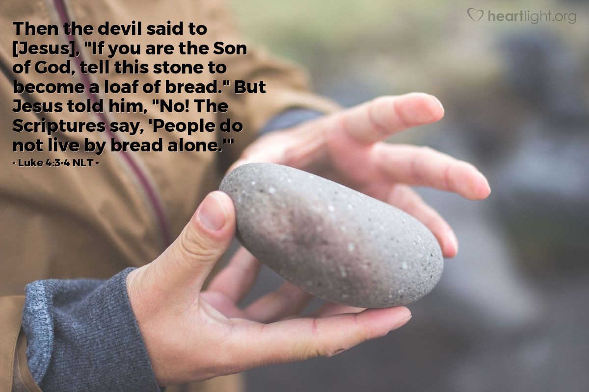 Illustration of Luke 4:3-4 NLT — "If you are the Son of God, tell this stone to become a loaf of bread."   ——   "No! The Scriptures say, 'People do not live by bread alone.'"