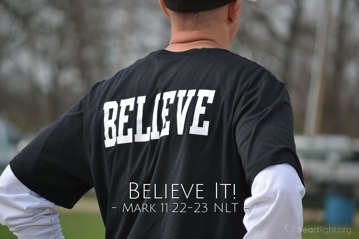 Illustration of Mark 11:22-23 NLT —  But you must really believe it will happen and have no doubt in your heart.