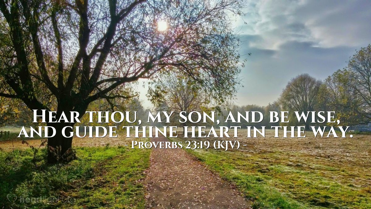 Illustration of Proverbs 23:19 (KJV) — Hear thou, my son, and be wise, and guide thine heart in the way.