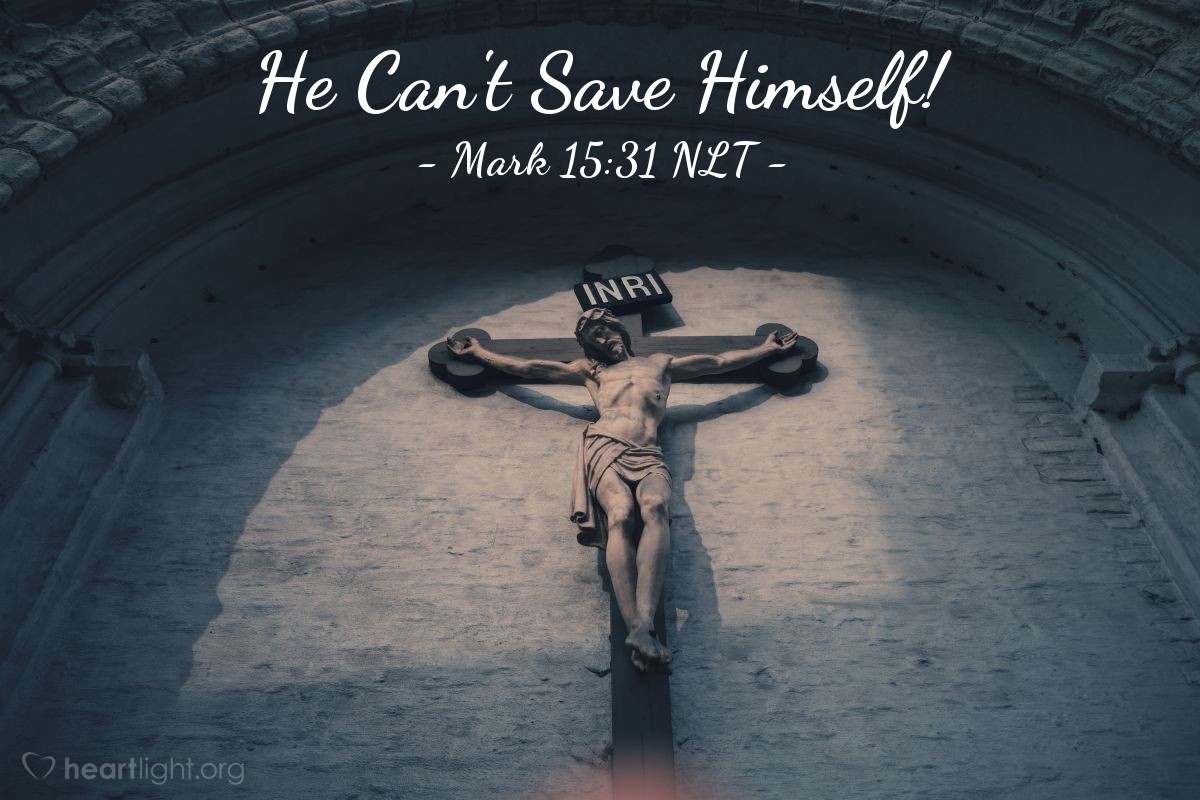 Illustration of Mark 15:31 NLT — The leading priests and teachers of religious law also mocked Jesus [on the cross]. "He saved others," they scoffed, "but he can't save himself!"