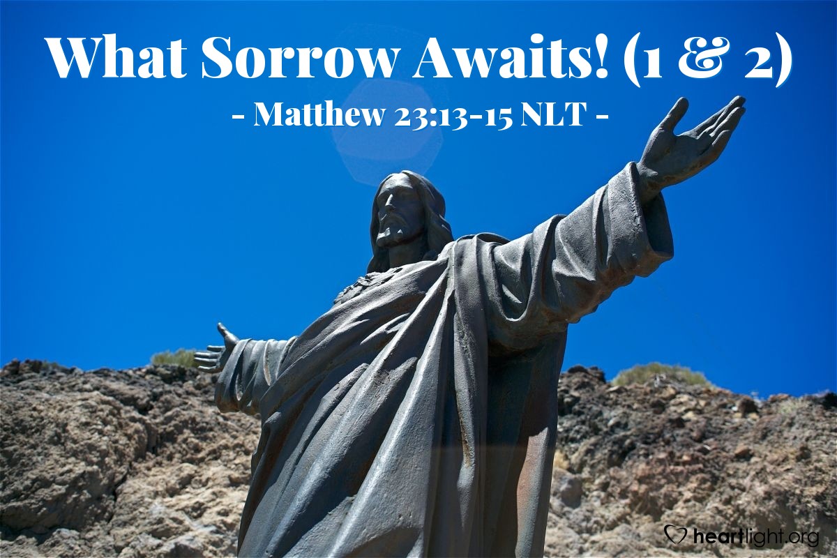 Illustration of Matthew 23:13-15 NLT — "What sorrow awaits* you teachers of religious law and you Pharisees.