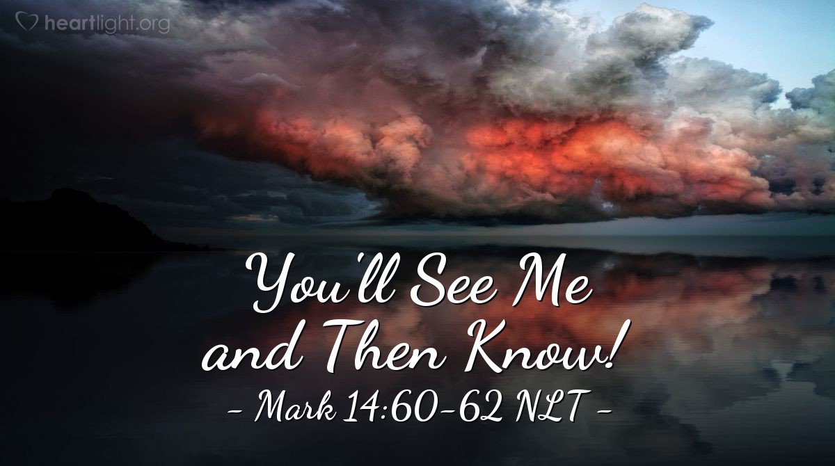 Illustration of Mark 14:60-62 NLT — "I Am. And you will see the Son of Man seated in the place of power at God's right hand and coming on the clouds of heaven."