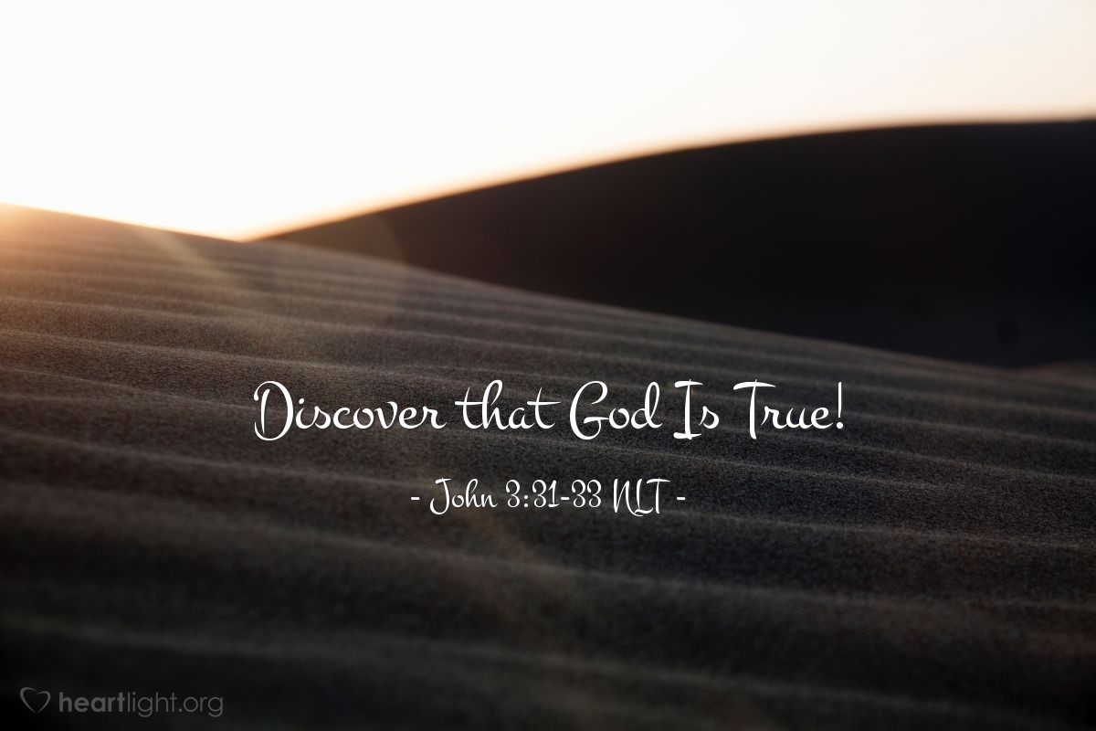 Illustration of John 3:31-33 NLT —  Anyone who accepts his testimony can affirm that God is true.