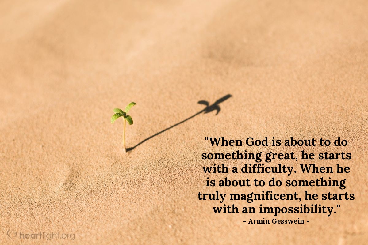 Illustration of Armin Gesswein — "When God is about to do something great, he starts with a difficulty. When he is about to do something truly magnificent, he starts with an impossibility."