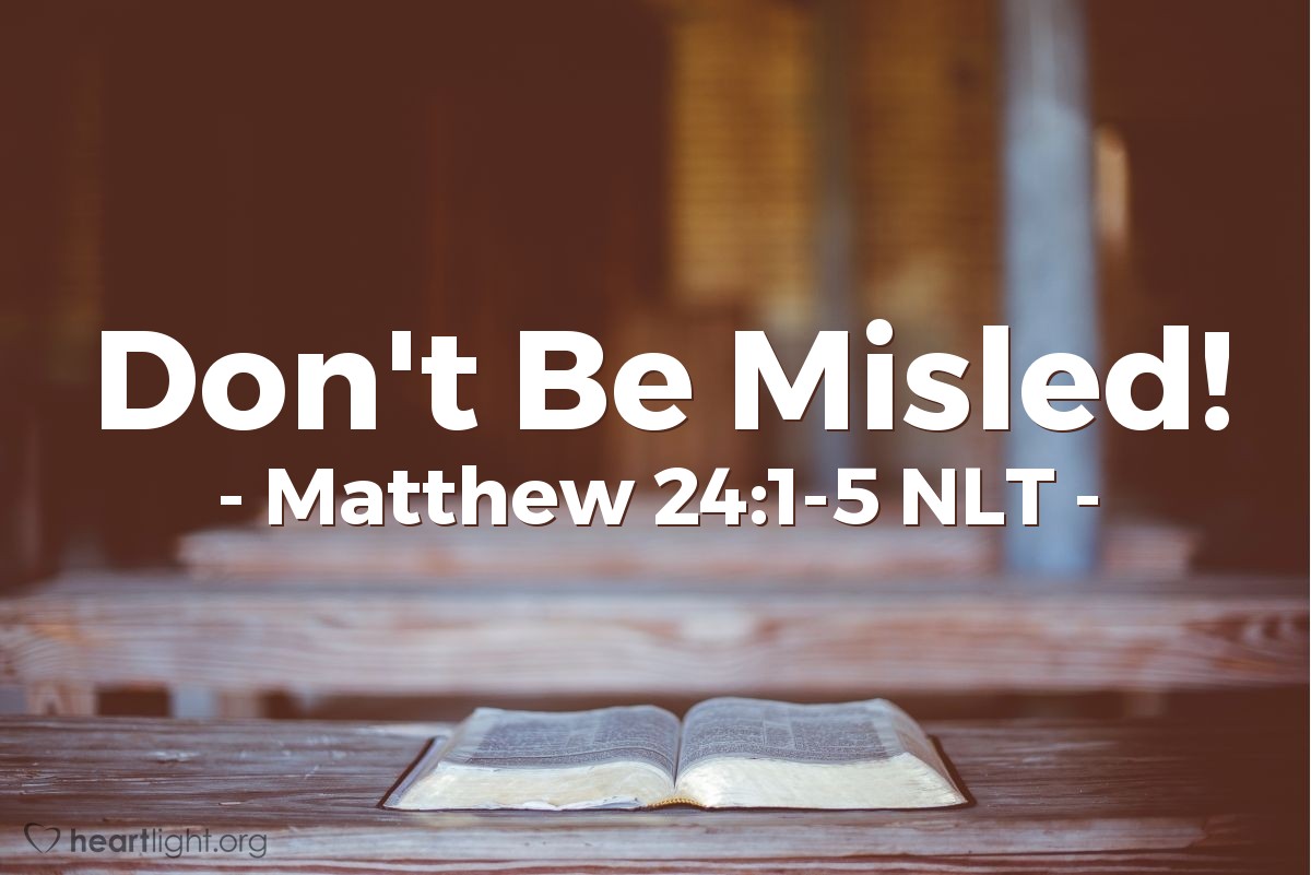 Illustration of Matthew 24:1-5 NLT — "Don't let anyone mislead you, for many will come in my name, claiming, 'I am the Messiah.' They will deceive many."