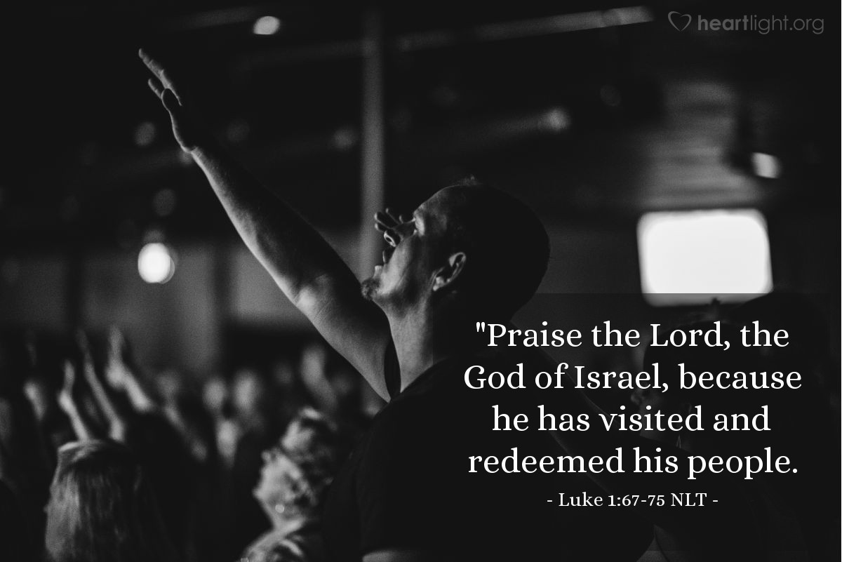 Illustration of Luke 1:67-75 NLT — "Praise the Lord, the God of Israel, because he has visited and redeemed his people.