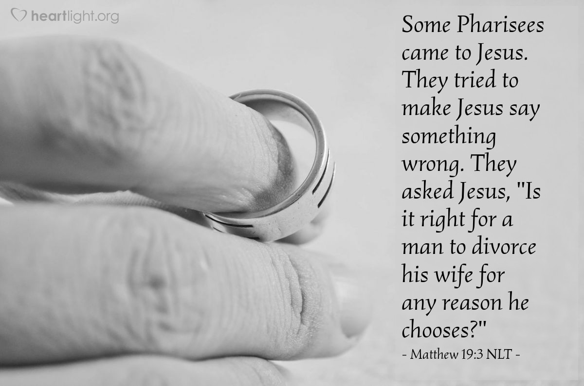 Illustration of Matthew 19:3 NLT — Some Pharisees came and tried to trap [Jesus] with this question: "Should a man be allowed to divorce his wife for just any reason?"