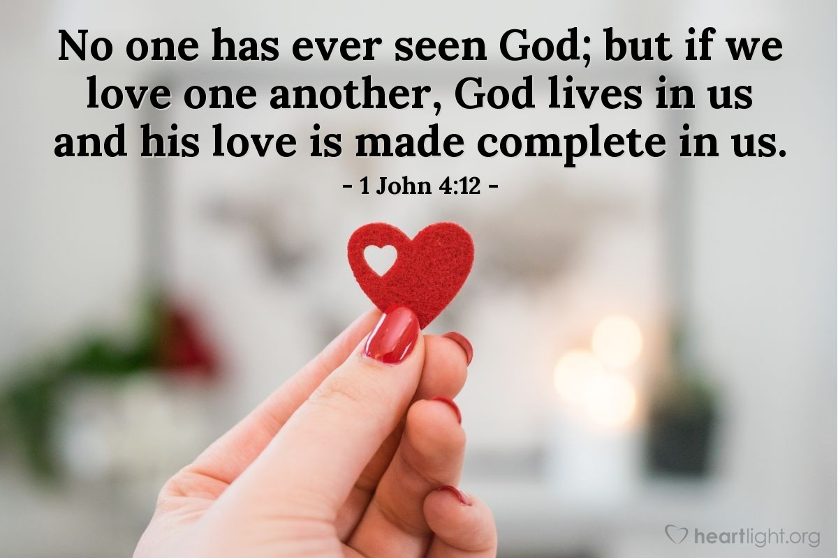 Illustration of 1 John 4:12 — No one has ever seen God; but if we love one another, God lives in us and his love is made complete in us.
