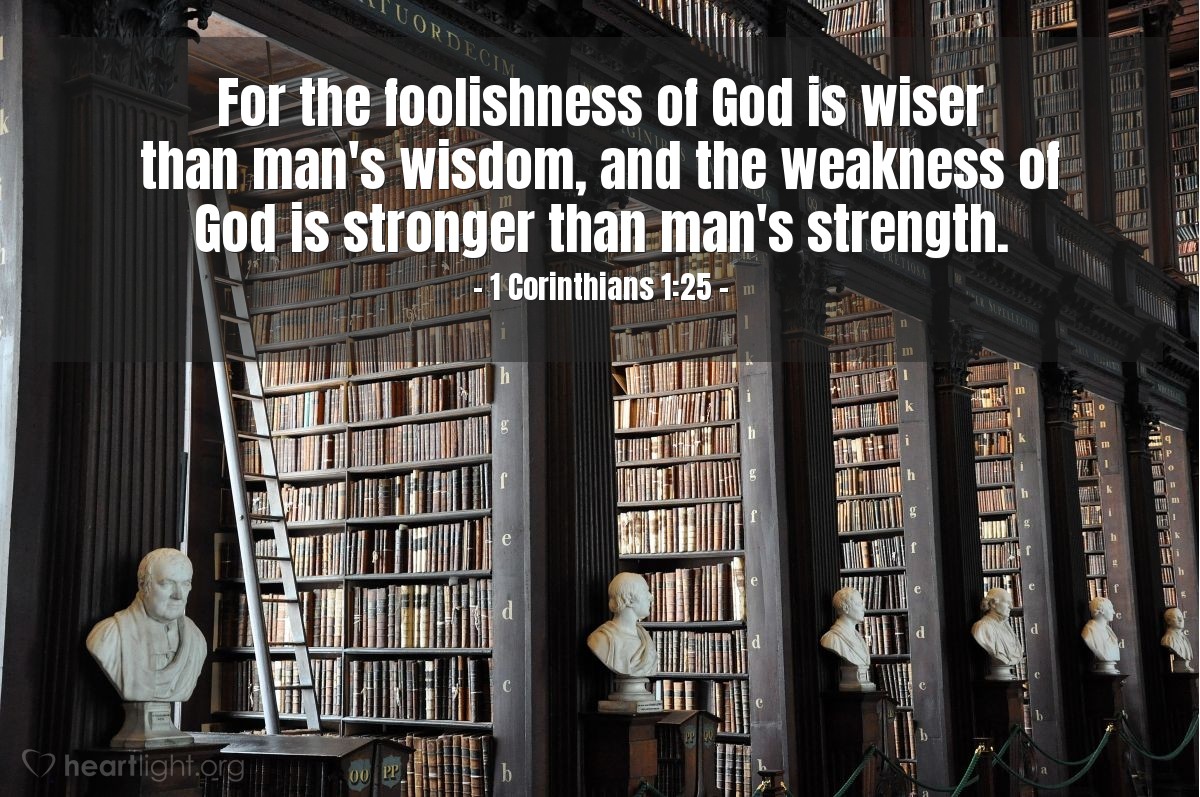 Illustration of 1 Corinthians 1:25 — For the foolishness of God is wiser than man's wisdom, and the weakness of God is stronger than man's strength.