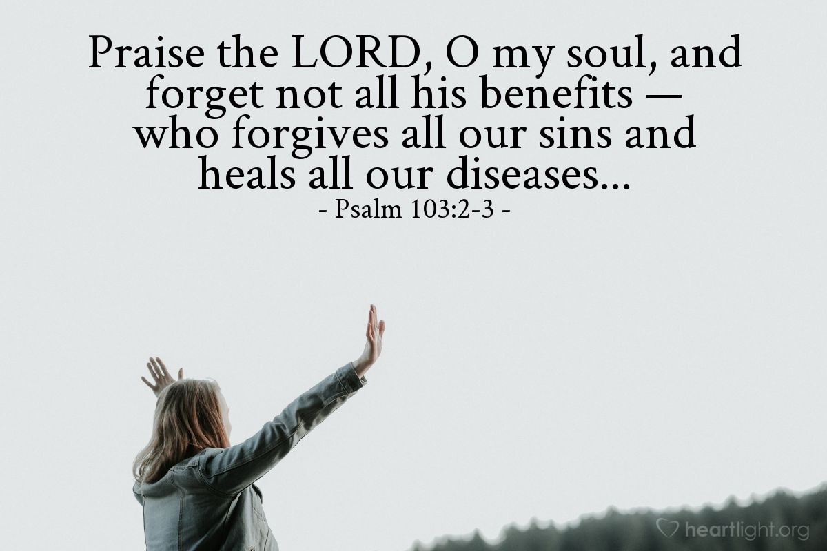 Illustration of Psalm 103:2-3 — Praise the Lord, O my soul, and forget not all his benefits — who forgives all our sins and heals all our diseases...