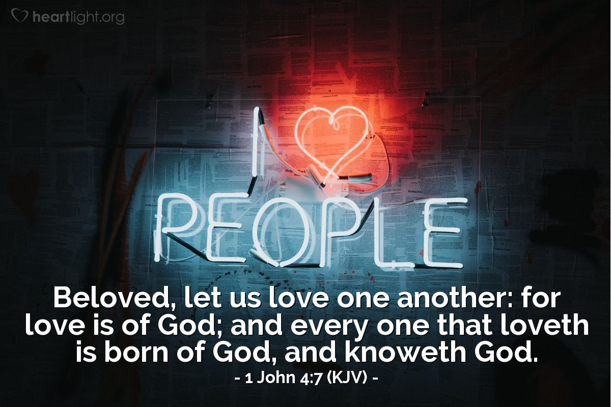 Illustration of 1 John 4:7 (KJV) — Beloved, let us love one another: for love is of God; and every one that loveth is born of God, and knoweth God.
