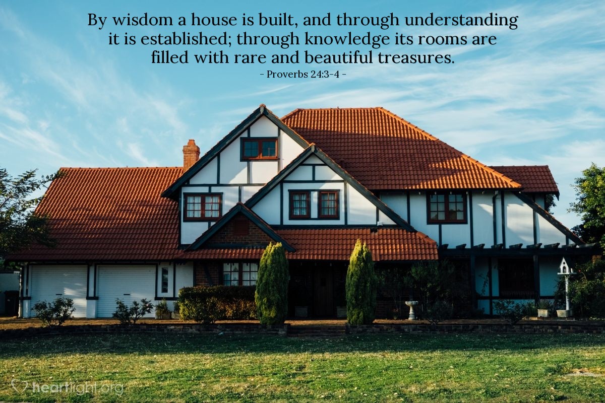 Illustration of Proverbs 24:3-4 — By wisdom a house is built, and through understanding it is established; through knowledge its rooms are filled with rare and beautiful treasures.