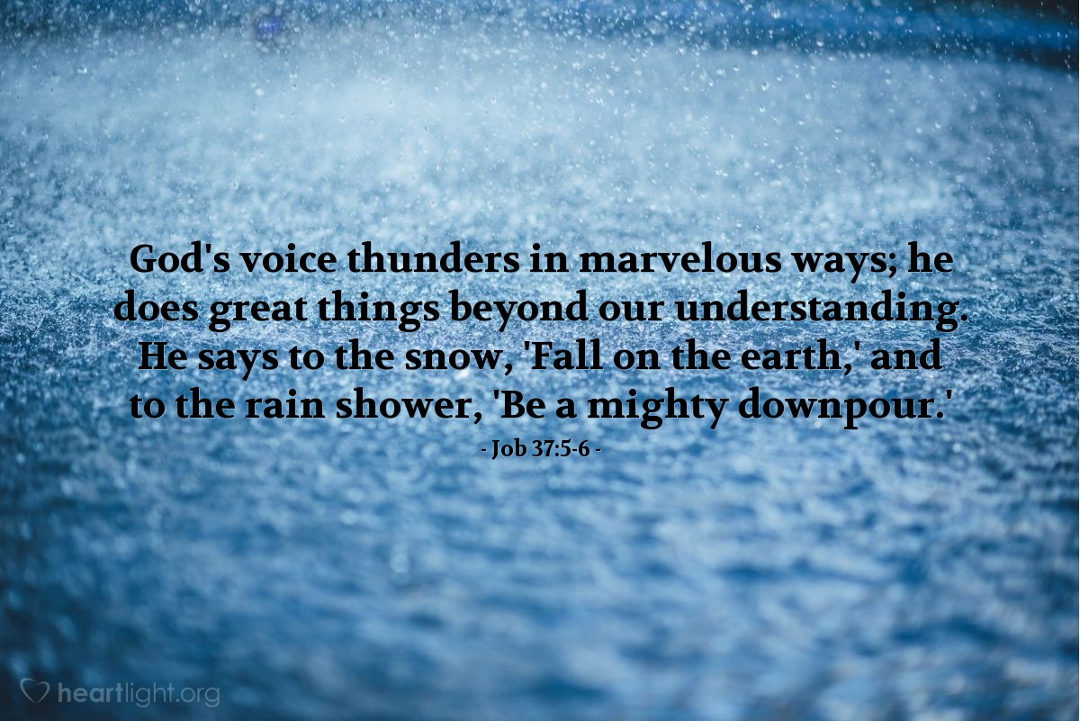Illustration of Job 37:5-6 — God's voice thunders in marvelous ways; he does great things beyond our understanding. He says to the snow, 'Fall on the earth,' and to the rain shower, 'Be a mighty downpour.'