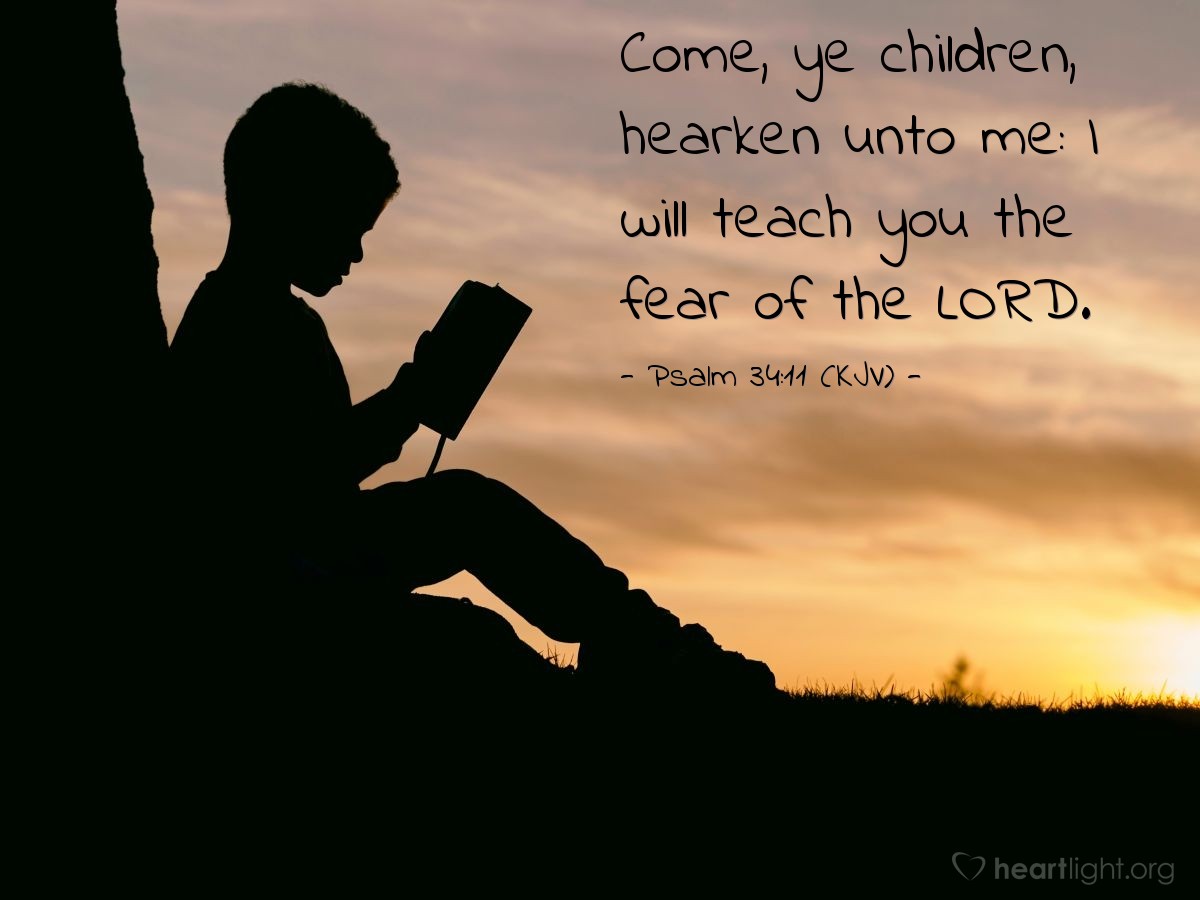 Illustration of Psalm 34:11 (KJV) — Come, ye children, hearken unto me: I will teach you the fear of the Lord.